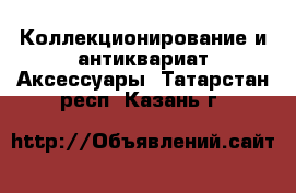 Коллекционирование и антиквариат Аксессуары. Татарстан респ.,Казань г.